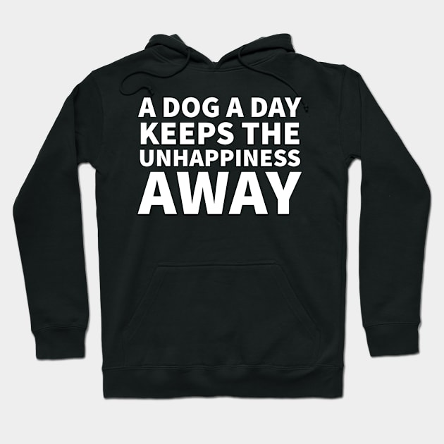 A Dog A Day Keeps the Unhappiness Away Hoodie by P-ashion Tee